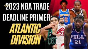 Hardwood Knocks previews the 2023 NBA trade deadline for the entire Atlantic Division.