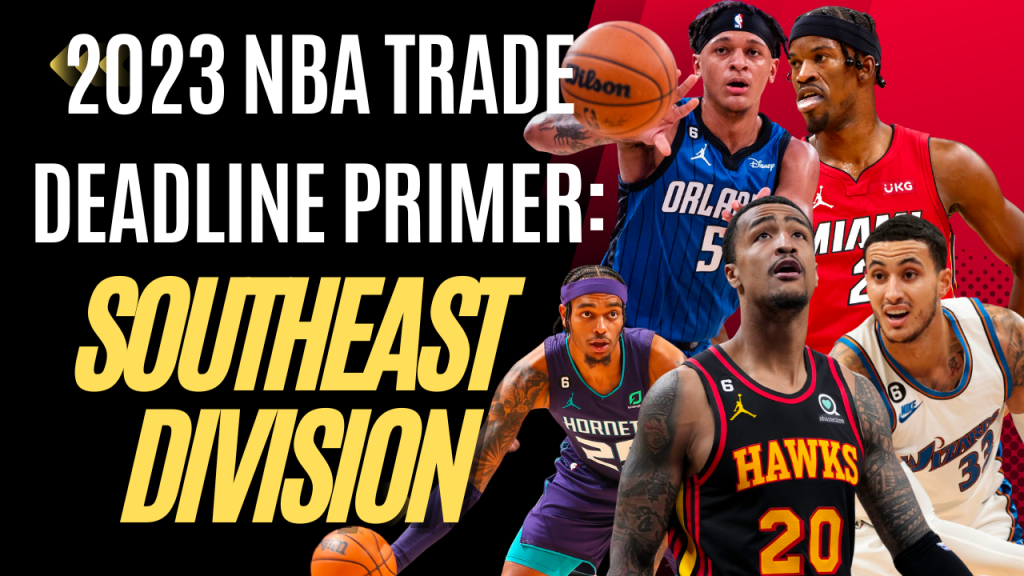 Hardwood Knocks previews the 2023 NBA trade deadline for the entire Southeast Division.